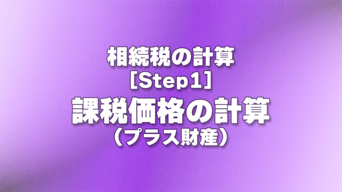 [Step1] 課税価格の計算(プラス財産)