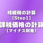 [Step1] 課税価格の計算(マイナス財産)
