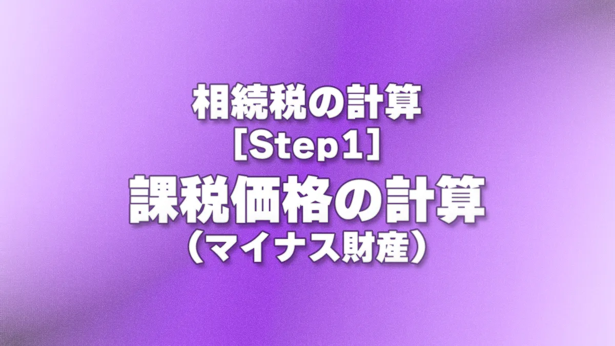 [Step1] 課税価格の計算(マイナス財産)